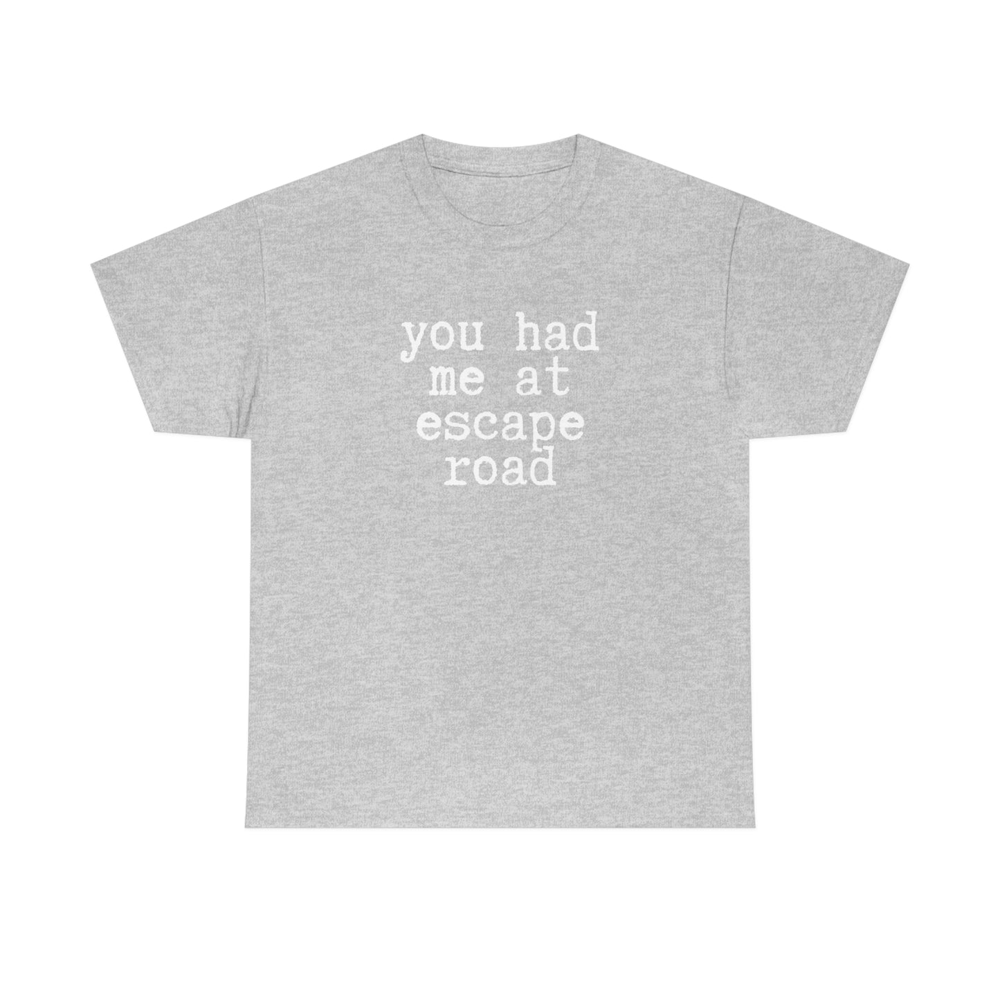 You Had Me at Escape Road T-shirt