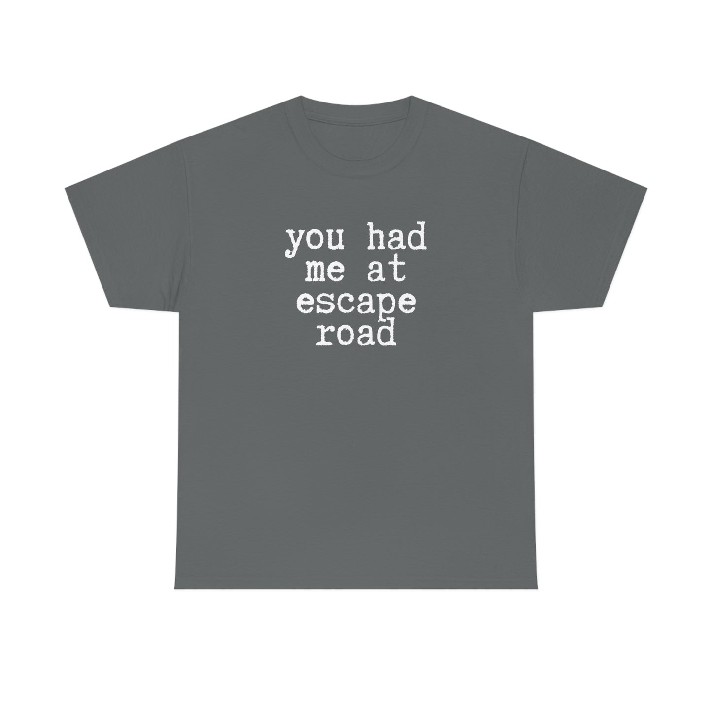 You Had Me at Escape Road T-shirt