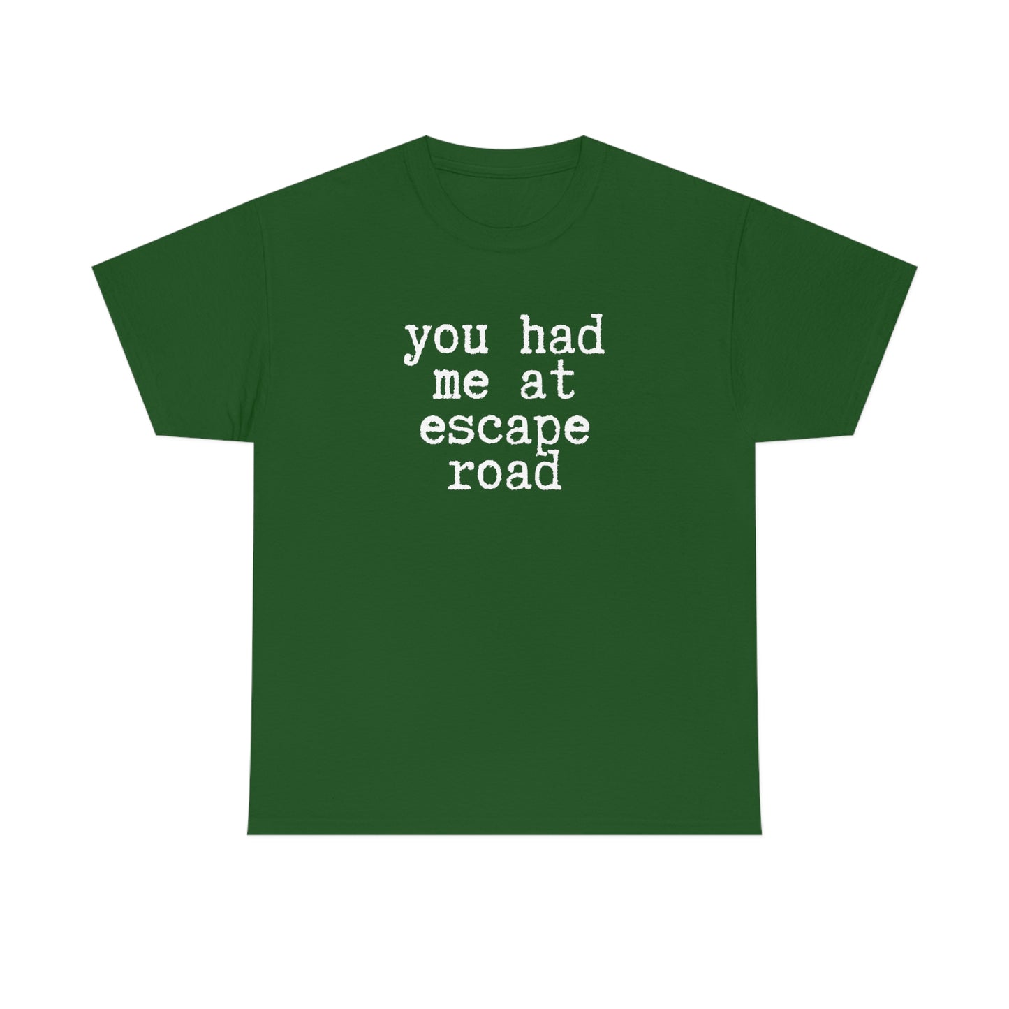 You Had Me at Escape Road T-shirt