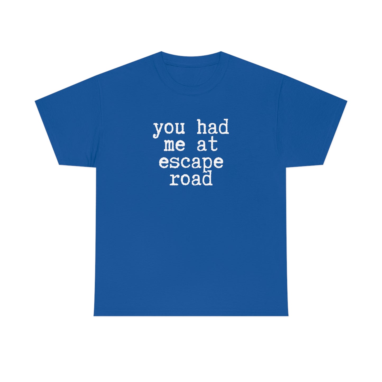 You Had Me at Escape Road T-shirt