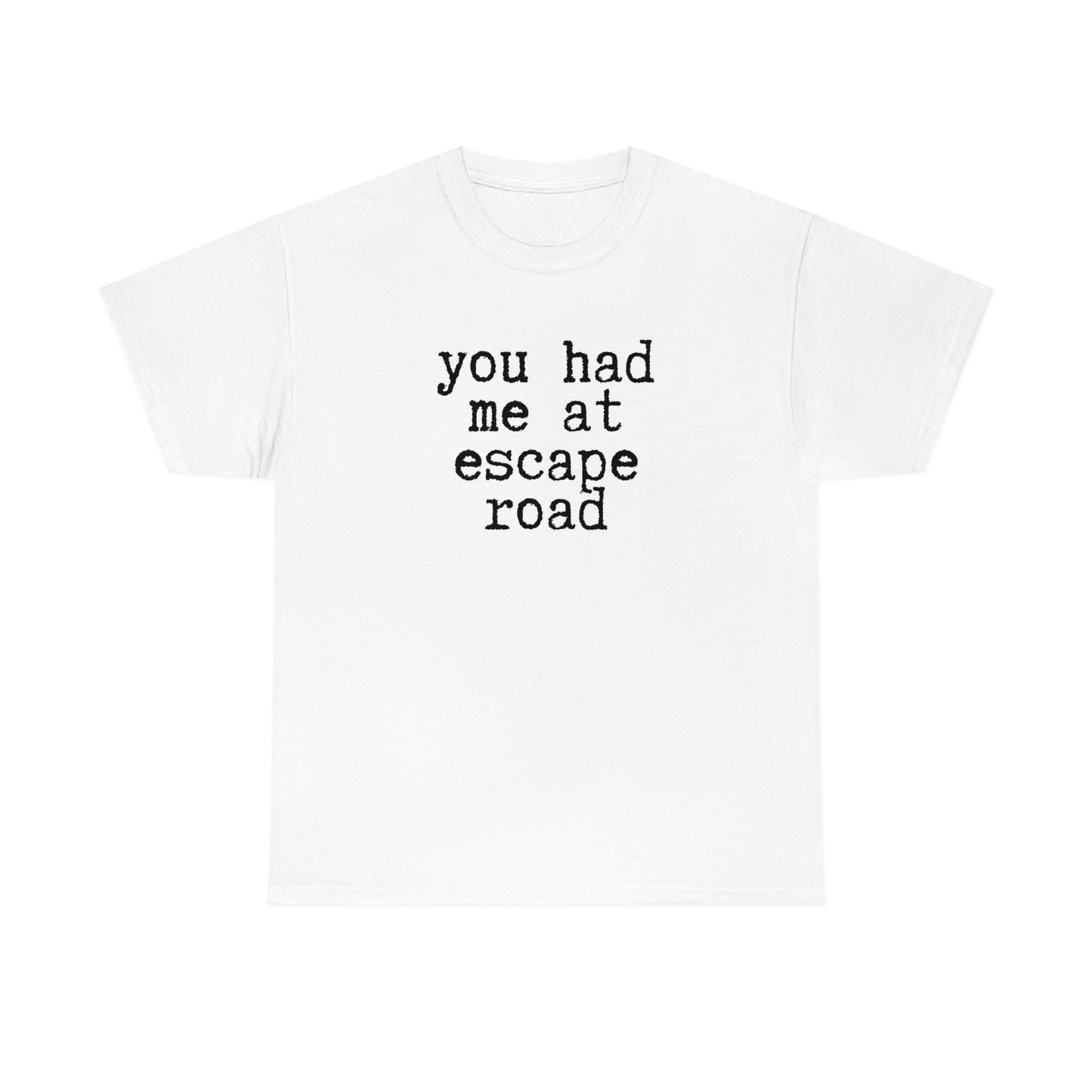 You Had Me at Escape Road T-shirt