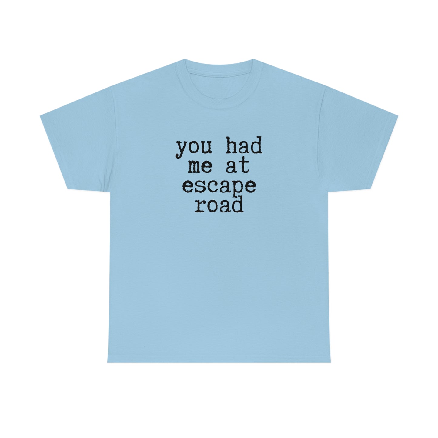 You Had Me at Escape Road T-shirt